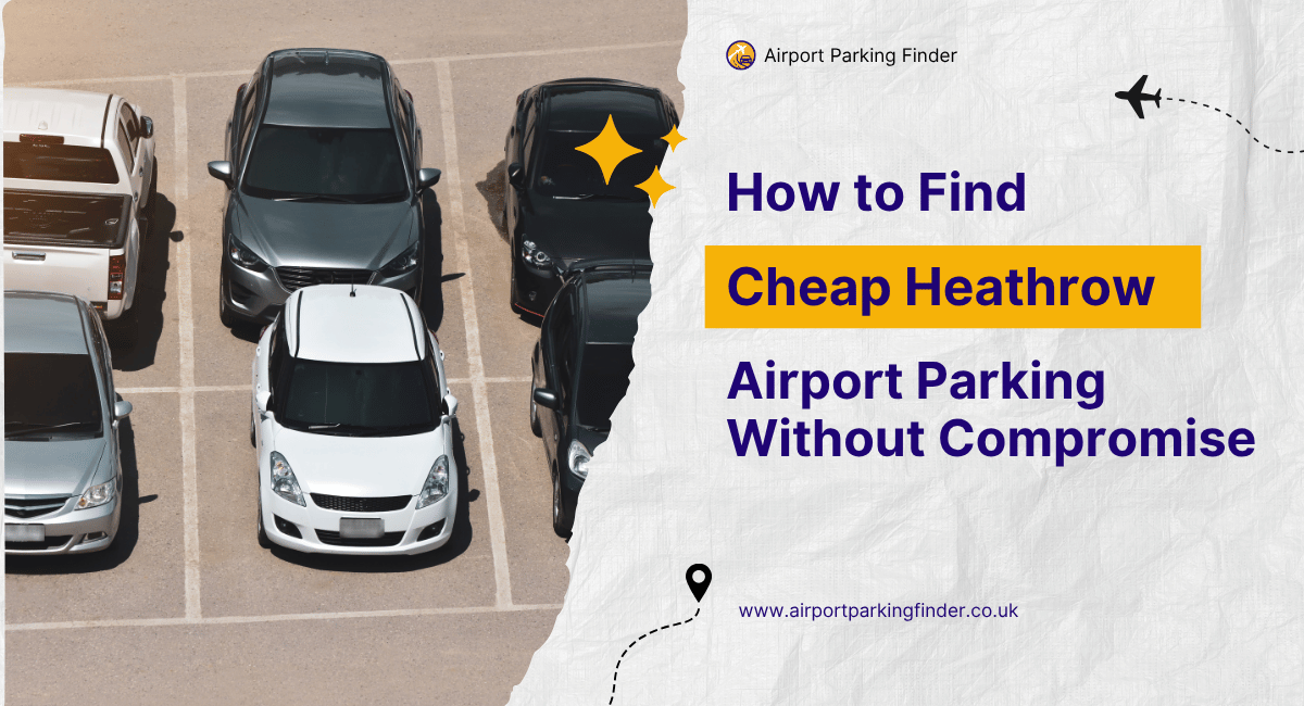 How to Find Cheap Heathrow Airport Parking Without Compromise