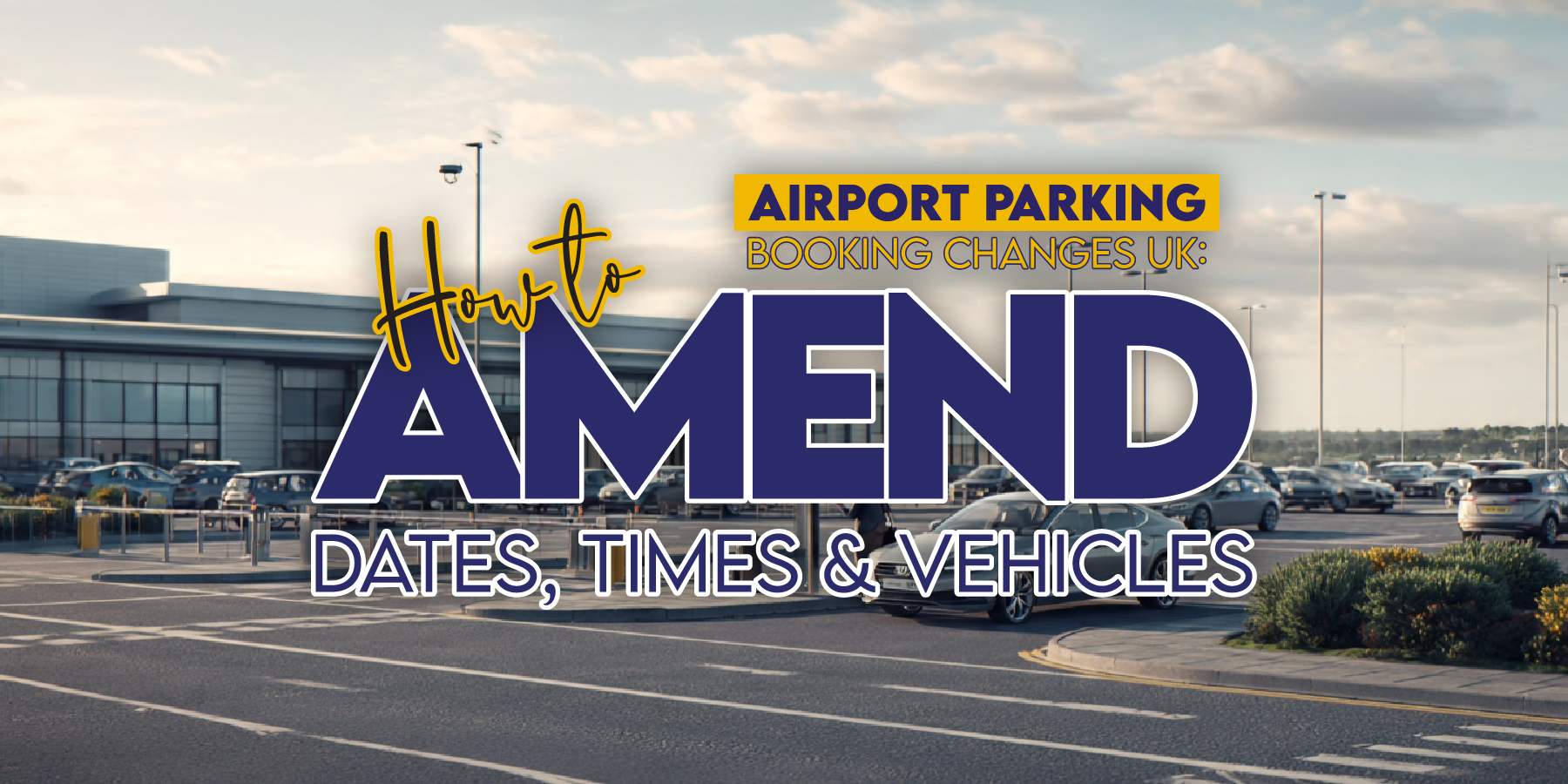 Airport Parking Booking Changes UK: How to Amend Dates, Times and Vehicles