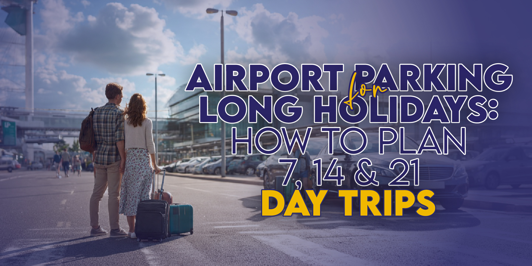 Airport Parking for Long Holidays UK: How to Plan 7, 14 and 21 Day Trips