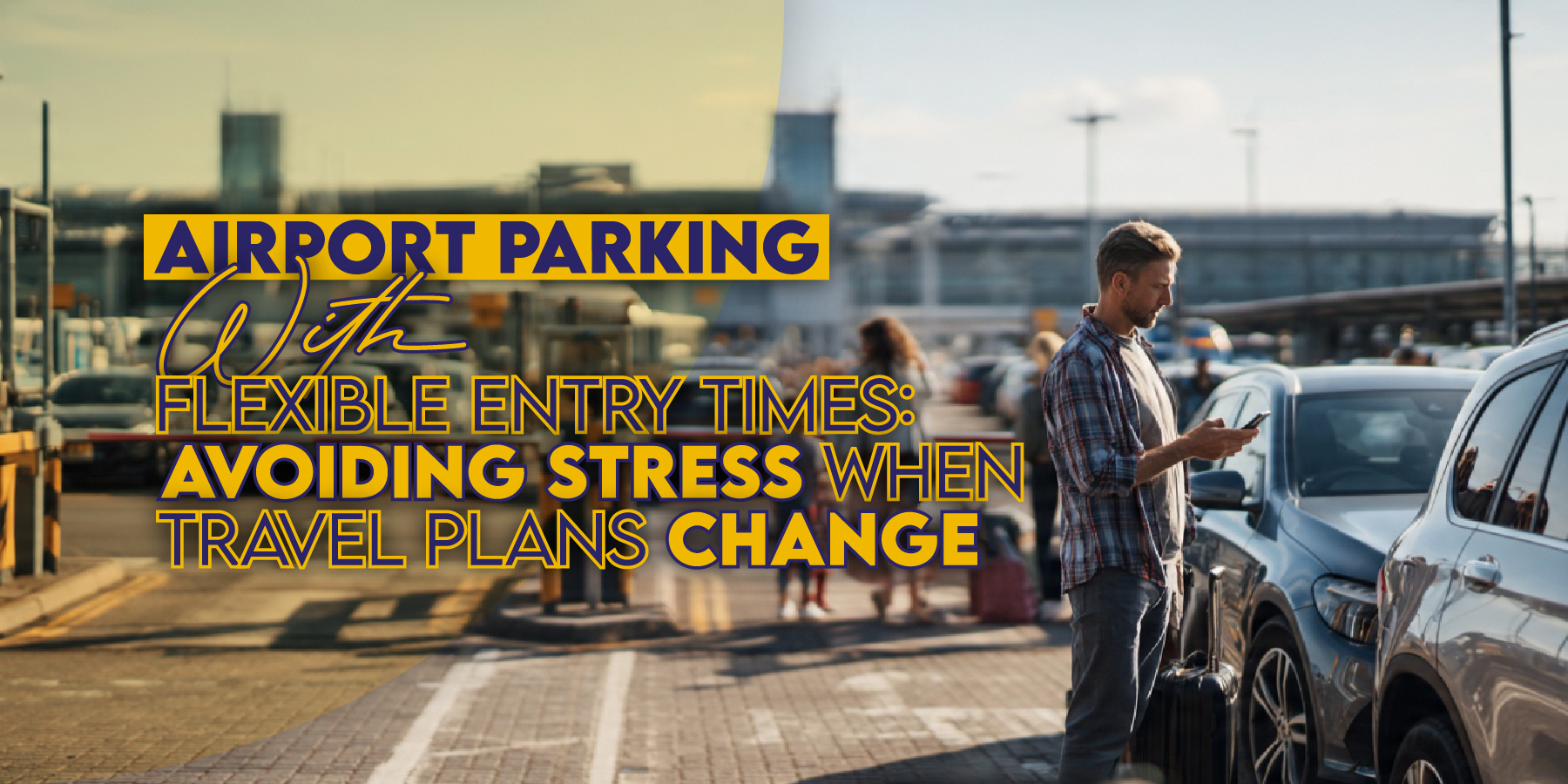 Airport Parking with Flexible Entry Times: Avoiding Stress When Travel Plans Change